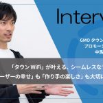 「タウンWiFi」が叶える、シームレスなWi-Fi体験。「ユーザーの幸せ」も「作り手の楽しさ」も大切に、進化を続けたい。
